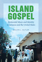 Island Gospel: Pentecostal Music and Identity in Jamaica and the United States 0252084721 Book Cover