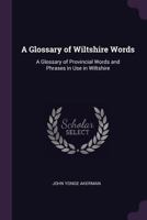 A Glossary Of Provincial Words And Phrases In Use In Wiltshire 1147098336 Book Cover