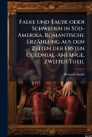 Falke und Taube oder Schweden in Süd-Amerika. Romantische Erzählung aus den Zeiten der ersten Colonial-Anfänge, Zweiter Theil 1248084330 Book Cover