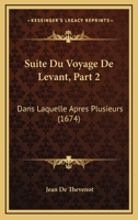 Suite Du Voyage De Levant, Part 2: Dans Laquelle Apres Plusieurs (1674) 1166198480 Book Cover