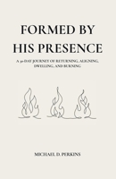 Formed By His Presence: A 30-Day Journey of Returning, Aligning, Dwelling, and Burning B0GQW293Q3 Book Cover