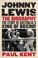 Johnny Lewis: The Biography: The Story of Australia's King of Boxing 1742371310 Book Cover