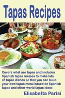 Tapas Recipes: Covers what are tapas and includes Spanish tapas recipes to make lots of tapas dishes so that you can build your own tapas menu based on Spanish tapas and other world tapas ideas 1489542493 Book Cover