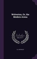 Wolverton, Or, the Modern Arena 1358541051 Book Cover