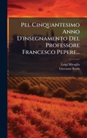 Pel Cinquantesimo Anno D'insegnamento Del Professore Francesco Pepere... (Italian Edition) 1024693775 Book Cover