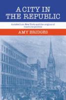 A City in the Republic: Antebellum New York and the Origins of Machine Politics (Cornell Paperbacks) 0521070880 Book Cover