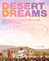 Desert Dreams: The Music, Style, and Allure of Coachella 0760397554 Book Cover