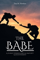 The Babe: A Journey Towards Spiritual Maturity & Enlightenment 168526834X Book Cover