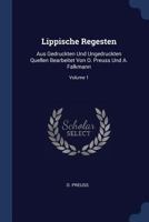 Lippische Regesten: Aus Gedruckten Und Ungedruckten Quellen Bearbeitet Von O. Preuss Und A. Falkmann; Volume 1 1022272373 Book Cover