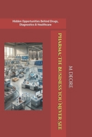 Pharma: The Business You Never See: Hidden Opportunities Behind Drugs, Diagnostics & Healthcare B0HJNWTL7P Book Cover