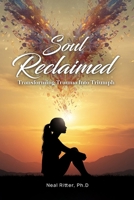 Soul Reclaimed: Transforming Trauma into Triumph (Classic Paperback Edition) (The Road to Transcendence) B0FBGMY329 Book Cover