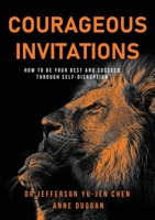 Courageous Invitations: How to be your best self and succeed through self-disruption 1922357405 Book Cover