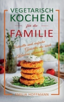 Vegetarisch Kochen für die Familie: Schnelle und einfache Gerichte, die auch Kindern schmecken B08416KQBM Book Cover
