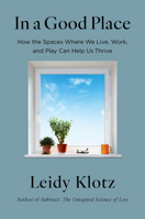 In a Good Place: How the Spaces Where We Live, Work, and Play Help Us Thrive 0316567361 Book Cover