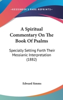 A Spiritual Commentary On The Book Of Psalms: Specially Setting Forth Their Messianic Interpretation 1165949121 Book Cover