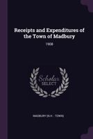 Receipts and Expenditures of the Town of Madbury: 1908 1378212282 Book Cover