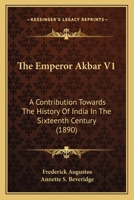 The Emperor Akbar V1: A Contribution Towards The History Of India In The Sixteenth Century 1165125447 Book Cover