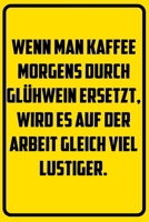 Wenn man Kaffee morgens durch Gl�hwein ersetzt, wird es auf der Arbeit gleich viel lustiger.: Terminplaner 2020 mit lustigem Spruch - Geschenk f�r B�ro, Arbeitskollegen, Kollegen und Mitarbeiter - Ter 1709817461 Book Cover