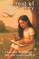 THE ROOT OF MY JOURNEY: A true story of childhood, faith, and transformation B0GHS6JP6F Book Cover