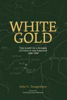 White Gold: The Diary of a Rubber Cutter in the Amazon 1906-1916 0907791166 Book Cover