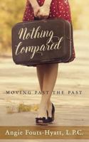 Nothing Compared: Moving Past the Past 1977938930 Book Cover