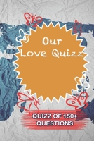Our Love Quizz Quiz Of 150+ Questions: / Perfect As A valentine's Day Gift Or Love Gift For Boyfriend-Girlfriend-Wife-Husband-Fiance-Long Relationship Quiz 1654806366 Book Cover