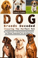 Dog Breeds Decoded: Choosing The Perfect Pet: The Complete Guide To Selecting The Best Dog Breeds For Your Lifestyle, Temperament, Care, And Training Tips B0F4SLR7KD Book Cover