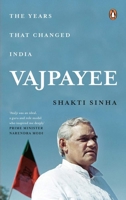 Vajpayee: The Years That Changed India 0670093440 Book Cover