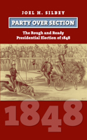 Party over Section: The Rough and Ready Presidential Election of 1848 0700616403 Book Cover