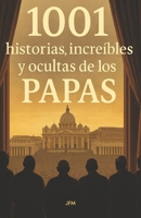 1001 historias reales, increíbles y ocultas de los Papas: Secretos jamás contados del Vaticano: traiciones, milagros, vicios, misterios y verdades que no se cuentan desde el púlpito (Spanish Edition) B0F6YBGH7M Book Cover