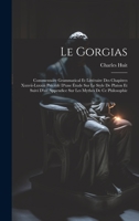 Le Gorgias: Commentaire Grammatical Et Littéraire Des Chapitres Xxxvii-Lxxxiii Précédé D'une Étude Sur Le Style De Platon Et Suivi D'un Appendice Sur Les Mythes De Ce Philosophie 1020398647 Book Cover