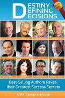 Destiny Defining Decisions: Best-Selling Entrepreneurs Reveal their Greatest Success Secrets 0992582601 Book Cover