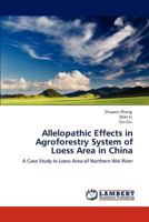 Allelopathic Effects in Agroforestry System of Loess Area in China: A Case Study in Loess Area of Northern Wei River 3659122416 Book Cover