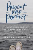 Present Over Perfect: Leaving Behind Frantic for a Simpler, More Soulful Way of Living 0310342996 Book Cover