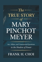 The True Story of Mary Pinchot Meyer: Art, Affairs, and Unanswered Questions in the Shadow of Power B0F2ZSJPDS Book Cover