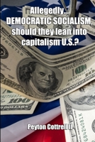 Allegedly.... DEMOCRATIC SOCIALISM, should they lean into capitalism U.S.? B0FH7766F7 Book Cover