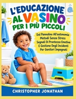 L'EDUCAZIONE AL VASINO PER I PIÙ PICCOLI: Dal Pannolino All'autonomia Metodi Senza Stress Segnali Di Prontezza Emotiva E Gestione Degli Incidenti Per Genitori Impegnati (Italian Edition) B0HK28K27X Book Cover