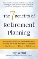 The 7 Benefits of Retirement Planning: A Practical Guide for People Across All Income Brackets, Whether You're Early in Your Career or Closer to Retirement (Life Well Lived books) B0DYZLS771 Book Cover