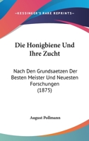 Die Honigbiene Und Ihre Zucht: Nach Den Grundsaetzen Der Besten Meister Und Neuesten Forschungen (1875) 1168416663 Book Cover
