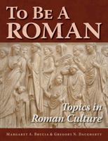 To Be A Roman: Topics in Roman Culture 0865166331 Book Cover