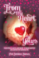 From My Heart To Yours: Inspirational poems and words of encouragement and comfort for everyday life. 1548422347 Book Cover