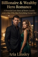 Billionaire & Wealthy Hero Romance: A Powerful Love Story of Desire Loyalty and a Man Who Has Everything Except Her B0GFNB5H5F Book Cover