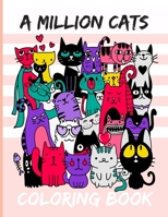 A MILLION CATS COLORING BOOK: CREATIVE CAT LOVERS COLORING BOOK FOR KIDS ALL AGES WHO LOVE KITTENS B088N91K4F Book Cover