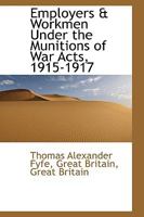 Employers & Workmen Under the Munitions of War Acts, 1915-1917 1240134827 Book Cover