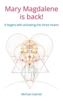 Mary Magdalene is back: It begins with activating the three hearts B0C6W2VGJ8 Book Cover