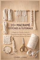 20+ Macramé Stitches & Tutorials: A Beginner-Friendly Guide to Essential Macramé Knots, Pattern Techniques, and Easy DIY Projects B0GNB3JL7H Book Cover