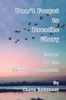 Don't Forget to Breathe Glory: Essays for the Spiritus Community 0595308597 Book Cover