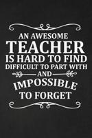 An Awesome Teacher Is Hard to find Difficult To Part With and Impossible to Forget: Notebook 1072718235 Book Cover