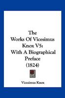 The Works Of Vicesimus Knox V5: With A Biographical Preface 1166205681 Book Cover