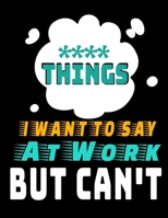 Things I Want To Say At Work But I Can't: 366 Day Daily Planner 2020: Perfect For Coworker Or Office Environment 1673368166 Book Cover